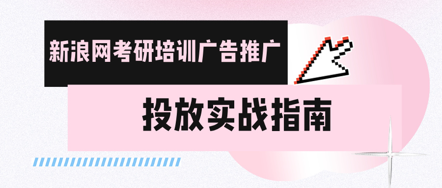 新浪網(wǎng)考研培訓(xùn)廣告投放實戰(zhàn)指南